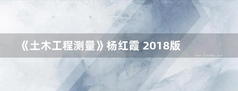 《土木工程测量》杨红霞 2018版 高等学校土建类专业规划教材